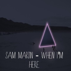 Sam Martin - When Im Here (Original Mix)