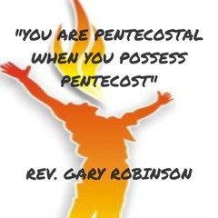 Rev Gary Robinson-You Are Pentecostal When You Possess Pentecost