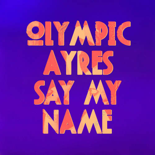 Stream Say My Name by Olympic Ayres | Listen online for free on SoundCloud
