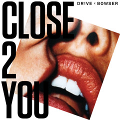 Close 2 You - Dr!ve x Bowser