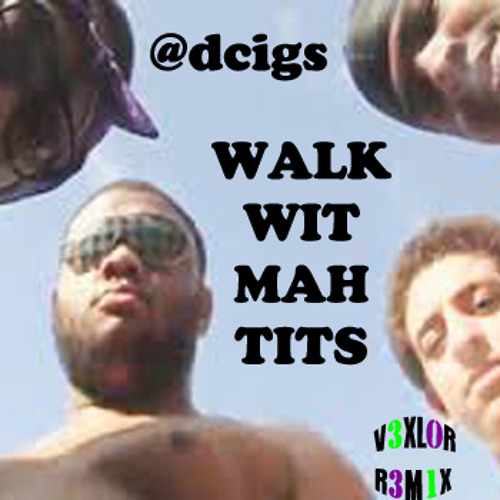 dcigs - Walk Wit Mah Tits (V3XL0R Remix)