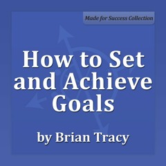 How to Set and Achieve Goals - Brian Tracy