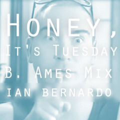 Honey, It's Tuesday (B. Ames Mix) | Ian Bernardo