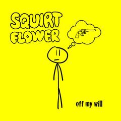SQUIRT FLOWER - Off My Will