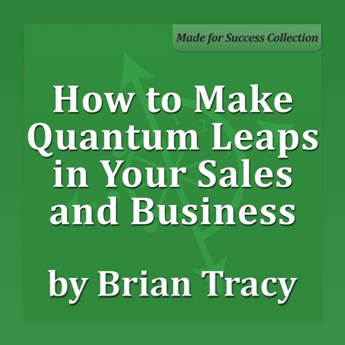 How to Make Quantum Leaps in Your Sales and Business - Brian Tracy