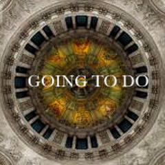 GOING TO DO