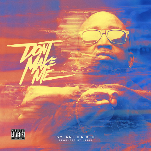 Don't Make Me (prod. By Habib) - Sy Ari Da Kid