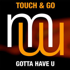Touch & Go - Gotta have U (radio edit)on ALL music platforms!