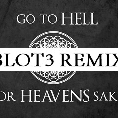 Bring Me The Horizon - Go To Hell, For Heavens Sake (Blot3 Remix)