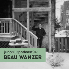 Juno Plus Podcast 94: Beau Wanzer