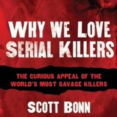 Why We Love Serial Killers by Scott Bonn, Narrated by Keith Szarabajka