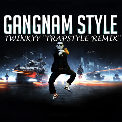 Gangnam Style - TWINKYY "TRAPSTYLE REMIX"