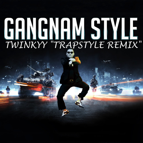 Gangnam Style - TWINKYY "TRAPSTYLE REMIX"