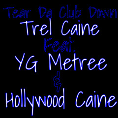 Tear Da Club Down - Trel Caine Ft YG Metree, & Hollywood Caine
