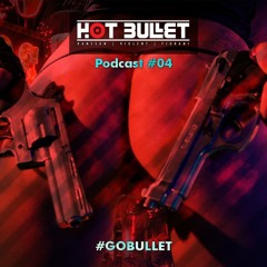 Hot Bullet PodCast #04