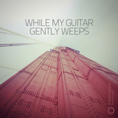 While My Guitar Gently Weeps