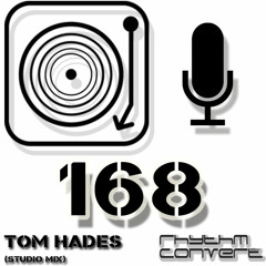 Rhythm Convert(ed) Podcast 168 with Tom Hades (Studio Mix)