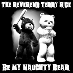 The Reverend Terry Rice - Be My Naughty Bear