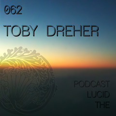 THE LUCID PODCAST 062 TOBY DREHER