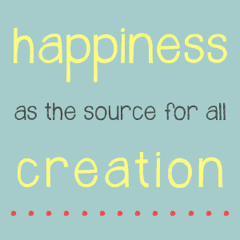 Happiness As The Source For All Creation