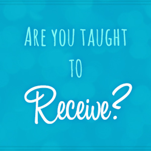 Are you taught to receive?
