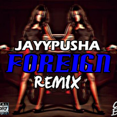 Jayypusha - Foreign (Remix)