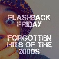 Flashback Friday - Forgotten Hits Of 2000s
