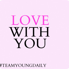 Love With You #TEAMYOUNGDAILY