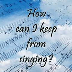 How Can I Keep From Singing?