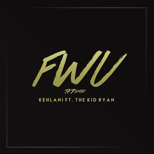 Kehlani Feat. The Kid Ryan - FWU TKRemix