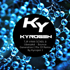 TJR VINAI SCNDL & Uberjakd  - Bounce Generation ( Mix Of Remix  By Kyrogen )