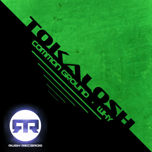 Tokalosh - Common Ground/Why (RUSH016) [OUT NOW]