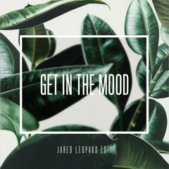 Get In The Mood (Jared Leopard Edit)