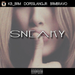 SNEAKY FT. KB, BRAVO, DOPESLANG (PROD BY FRED DINERO)