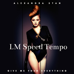 Alexandra Stan-Give Me Your Everyting(LM Speed Tempo)