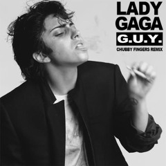 Lady Gaga - G.U.Y. (Chubby Fingers Remix)