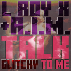 L ROY X, A.I.M. - Talk Glitchy To Me (Original Mix) [NOW AVAILABLE ON BEATPORT]