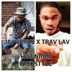 JAY JERK$ - HOT NIGGA(FREESTYLE) FEAT. TRAV LAV
