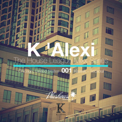 K' Alexi - The House League Mixx Series 001