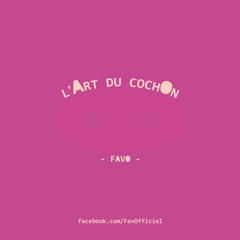 04 - m'en bAts les cOuilles - fAvO - l'Art du cOchOn - 2014