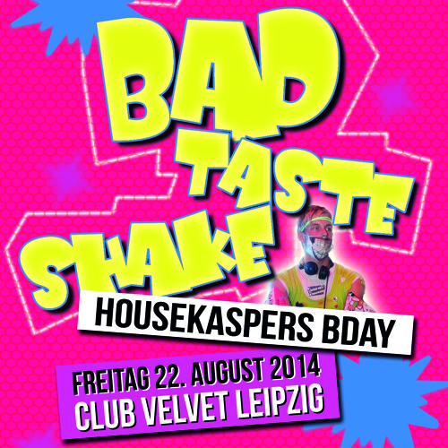 Der HouseKaspeR - Bad Taste SHAKE @ Club Velvet Leipzig // 22.08.2014