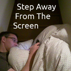 Step Away From The Screen