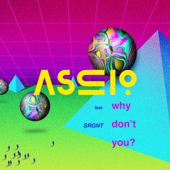 ASCIO – Why Don’t You ft. SRGNT