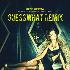 I Can't Stop Drinking About You (GuessWhat Remix) [FREE DOWNLOAD]