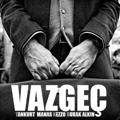 Vazgeç (Tankurt Manas & Burak Alkın & Kezzo)