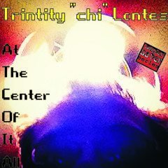 Trintity "chi" Lontes ~ At The Center Of It All (BASSless Claims demo version)