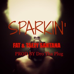 "Sparkin" Fat & Taezy Santana Ft Dro (Produced By Dro Tha Plug"
