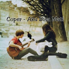 Coper - Aku Bisa Mati (cover by me)