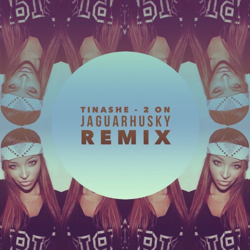 Tinashe 2 On Jaguar Husky Remix By Jaguar Husky Free Download On Toneden