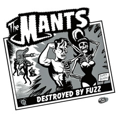 The Mants - Destroyed By Fuzz